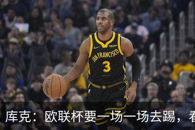 库克：欧联杯要一场一场去踢，看得太远会忽略眼前的困难